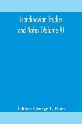 Scandinavian Studies And Notes (Volume V) by George T Flom