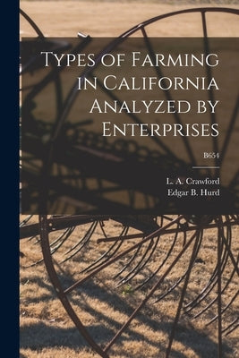 Types of Farming in California Analyzed by Enterprises; B654 by Crawford, L. a. (Lindsay Alexander)