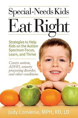 Special-Needs Kids Eat Right: Strategies to Help Kids on the Autism Spectrum Focus, Learn, and Thrive by Converse, Judy