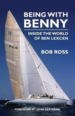 Being with Benny: Inside the World of Ben Lexcen by Ross, Bob
