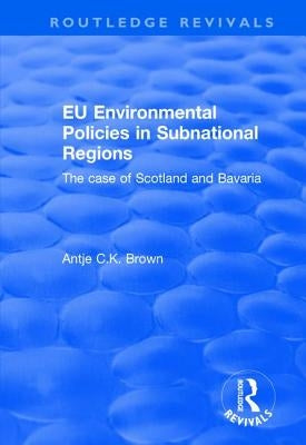 EU Environmental Policies in Subnational Regions: The Case of Scotland and Bavaria by Brown, Antje C. K.
