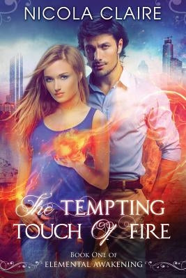 The Tempting Touch Of Fire (Elemental Awakening, Book 1) by Claire, Nicola