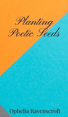 Planting Poetic Seeds by Ravenscroft, Ophelia