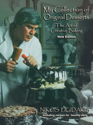 My Collection of Original Desserts: The Art of Creative Baking by Nikos, Ligidakis