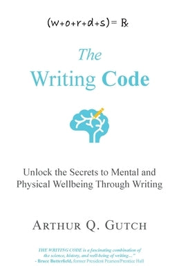 The Writing Code: Unlock the Secrets to Mental and Physical Wellbeing Through Writing by Gutch, Arthur Q.