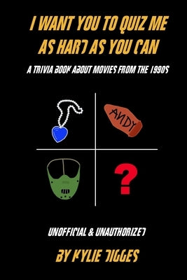 I Want You to Quiz Me as Hard as You Can: A Trivia Book About Movies From the 1990s by Digges, Kylie