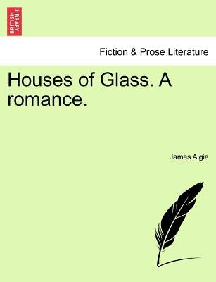 Houses of Glass. a Romance. by Algie, James