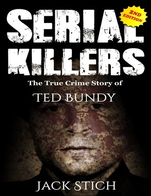 Serial Killers: The True Crime Story of Ted Bundy by Stich, Jack
