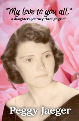 "My love to you all.": A daughter's journey through grief by Jaeger, Peggy
