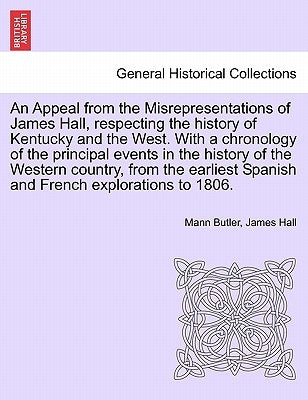 An Appeal from the Misrepresentations of James Hall, Respecting the History of Kentucky and the West. with a Chronology of the Principal Events in the by Butler, Mann