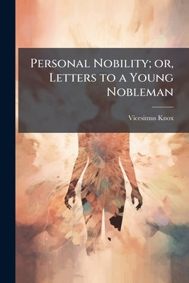Personal Nobility; or, Letters to a Young Nobleman by Knox, Vicesimus