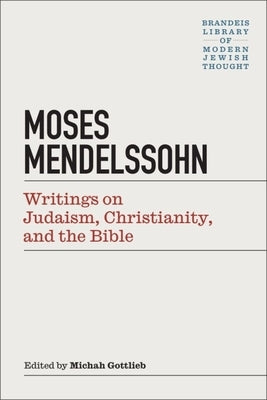 Moses Mendelssohn: Writings on Judaism, Christianity, & the Bible by Gottlieb, Michah