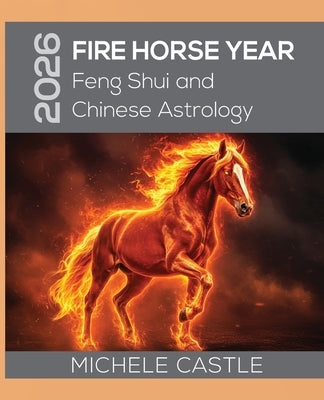 2026 Fire Horse Year: Feng Shui and Chinese Astrology by Castle, Michele