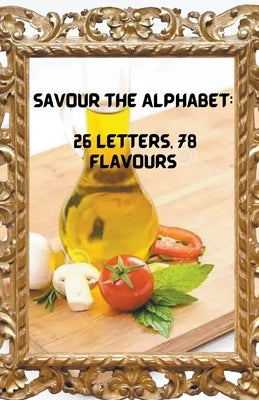 Savour the Alphabet: 26 Letters, 78 Flavours by Fourie, Kobus
