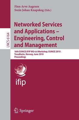 Networked Services and Applications - Engineering, Control and Management: 16th Eunice/Ifip Wg 6.6 Workshop, Eunice 2010, Trondheim, Norway, June 28-3 by Aagesen, Finn Arve