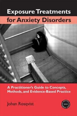 Exposure Treatments for Anxiety Disorders: A Practitioner's Guide to Concepts, Methods, and Evidence-Based Practice by Rosqvist, Johan