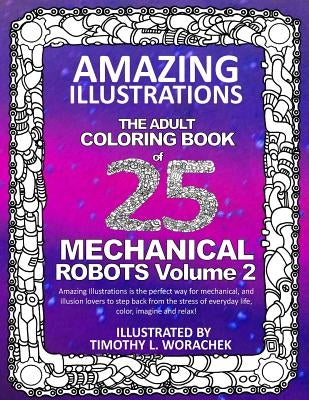 Amazing Illustrations-Mechanical Robots Volume 2: An Adult Coloring Book by Worachek, Timothy L.