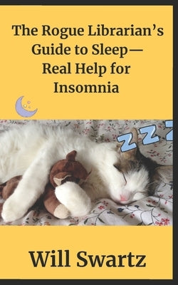 The Rogue Librarian's Guide to Sleep- Real Help for Insomnia! by Swartz, Will