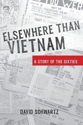Elsewhere Than Vietnam: A Story of the Sixties by Schwartz, David