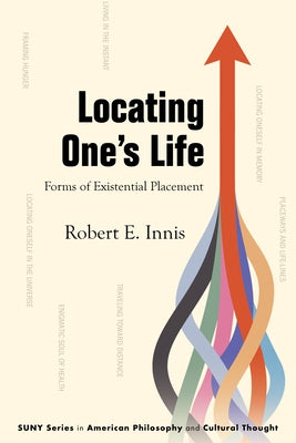Locating One's Life: Forms of Existential Placement by Innis, Robert E.