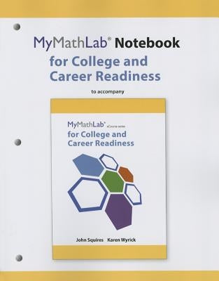 Mylab Math Notebook for Squires/Wyrick College and Career Readiness by Squires, John