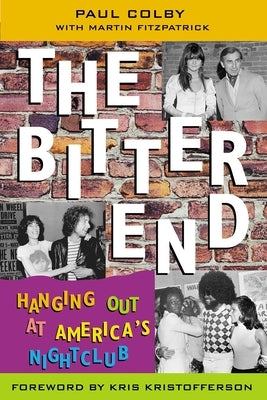 The Bitter End: Hanging Out at America's Nightclub by Colby, Paul
