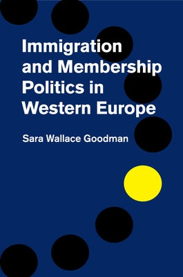 Immigration and Membership Politics in Western Europe by Goodman, Sara Wallace