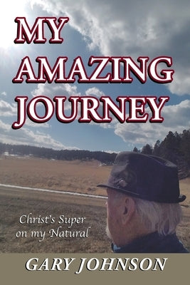 My Amazing Journey: Christ's Super on my Natural by Johnson, Gary
