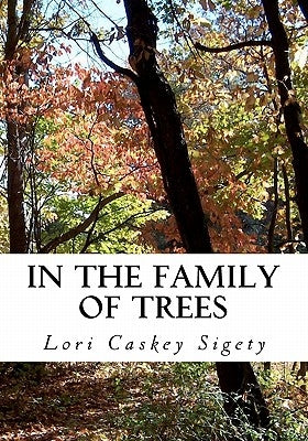 In the Family of Trees: Selected Poems and Photographs, 1991-2011 by Sigety, Lori Caskey