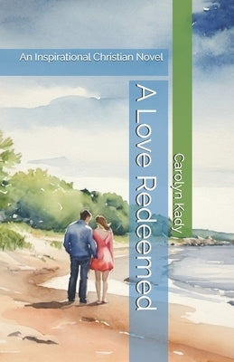 A Love Redeemed: An Inspirational Christian Novel by Kady, Carolyn
