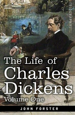 The Life of Charles Dickens, Volume I: 1812-1847 by Forster, John