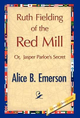 Ruth Fielding of the Red Mill by Emerson, Alice B.