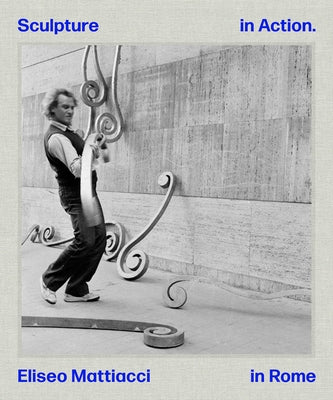 Eliseo Mattiacci: Sculpture in Action by Mattiacci, Eliseo