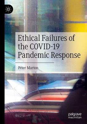 Ethical Failures of the Covid-19 Pandemic Response by Marton, Péter