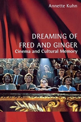 Dreaming of Fred and Ginger: Cinema and Cultural Memory by Kuhn, Annette