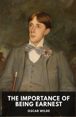 The Importance of Being Earnest: A play by Oscar Wilde (unabridged edition) by Wilde, Oscar