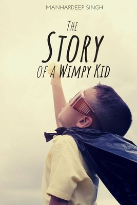 The Story of a Wimpy Kid by Singh, Manhardeep
