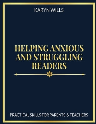 Helping Anxious and Struggling Readers: Practical Skills for Parents and Teachers by Wills, Karyn