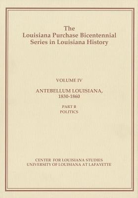 Antebellum Louisiana, 1830-1860, Part B: Politics by De Latte, Carolyn E.
