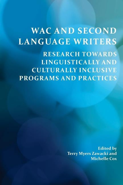 Wac and Second Language Writers: Research Towards Linguistically and Culturally Inclusive Programs and Practices by Zawacki, Terry Myers