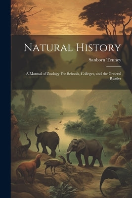 Natural History: A Manual of Zoology For Schools, Colleges, and the General Reader by Sanborn, Tenney