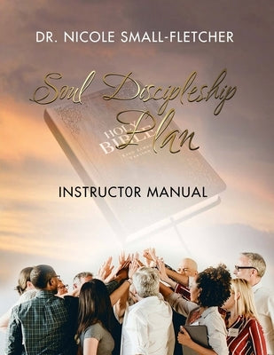 Soul Discipleship Plan: Instructor Manual by Small-Fletcher, Nicole