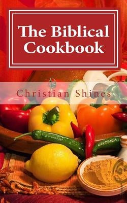 The Biblical Cookbook by Shines, Christian