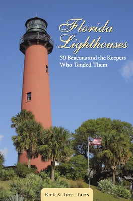 Florida Lighthouses: 30 Beacons and the Keepers Who Tended Them by Tuers, Rick