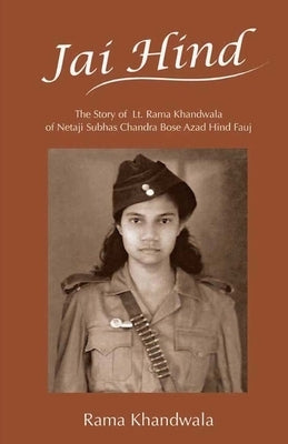 Jai Hind: The Story of Lt. Rama Khandwala of Netaji Subhas Bose Azad Hind Fauj by Khandwala, Rama