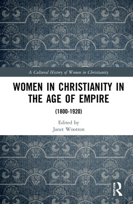 Women in Christianity in the Age of Empire: (1800-1920) by Wootton, Janet