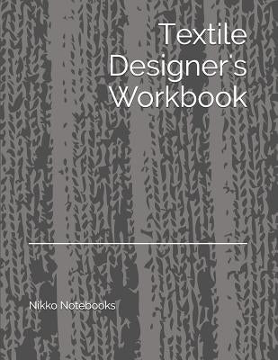 Textile Designer's Workbook: The Perfect Workbook to Hold All Your Design Ideas and Patterns by Notebooks, Nikko