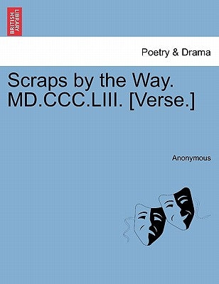 Scraps by the Way. MD.CCC.LIII. [Verse.] by Anonymous