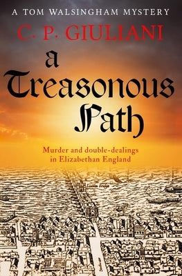 A Treasonous Path: Murder and double-dealings in Elizabethan England by Giuliani, C. P.