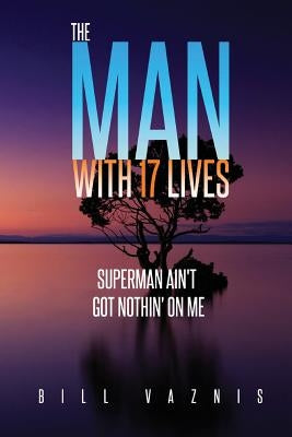 The Man With 17 Lives: Superman Ain't Got Nothin' On Me by Marshall, Kenneth a.